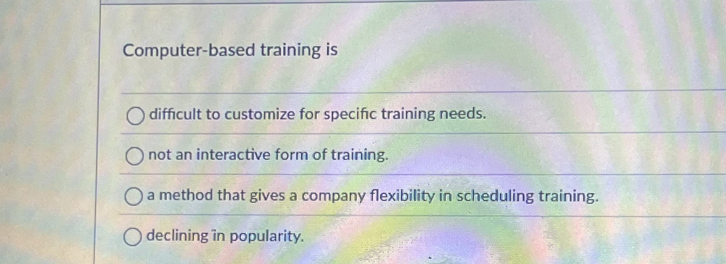  Computer-based training is difficult to customize for specific training needs. not