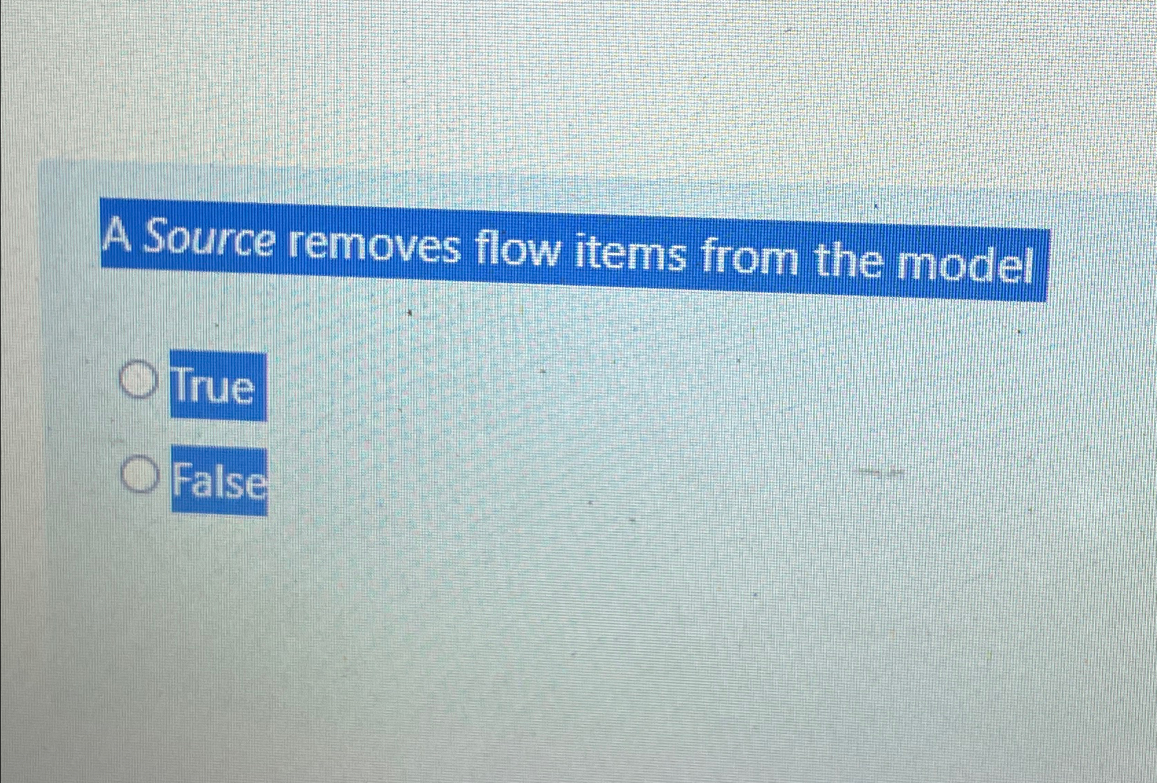  A Source removes flow items from the model False 