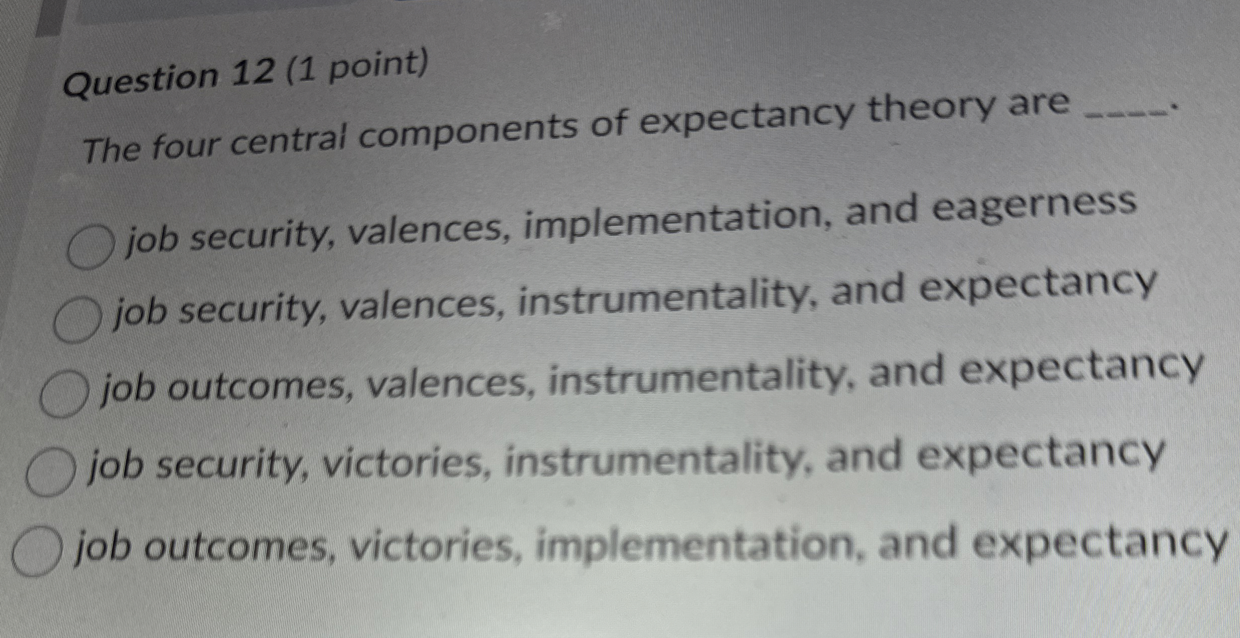  Question 12(1 point) The four central components of expectancy theory are