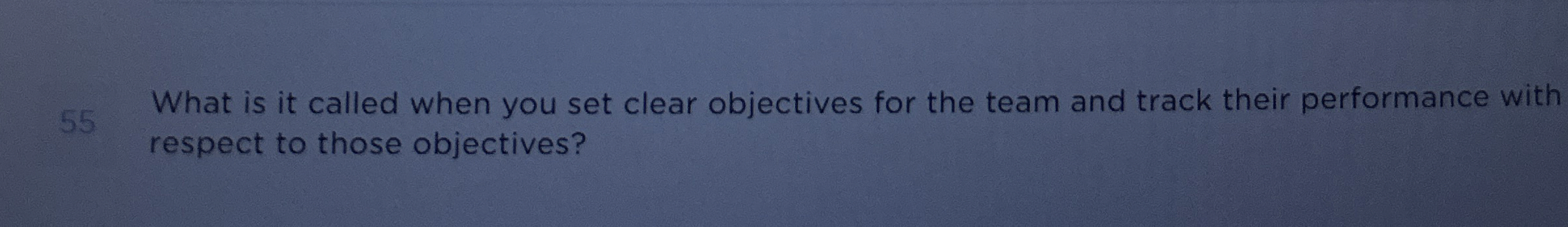  55 What is it called when you set clear objectives for