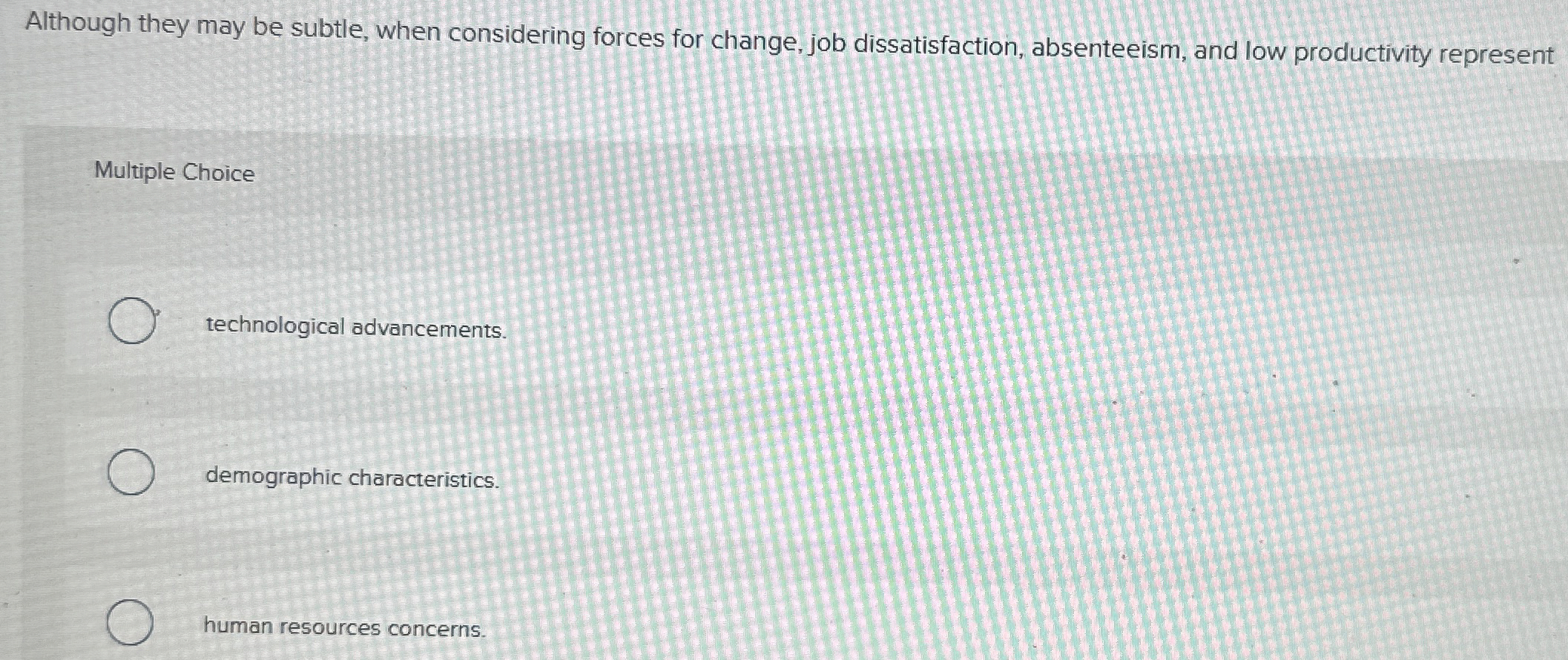  Although they may be subtle, when considering forces for change, job