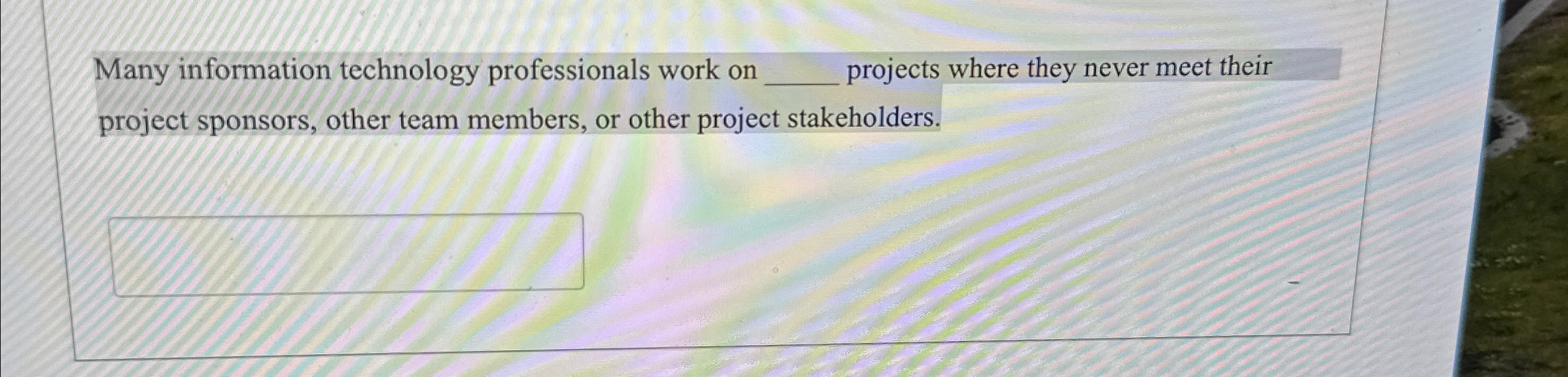 Many information technology professionals work on projects where they never meet