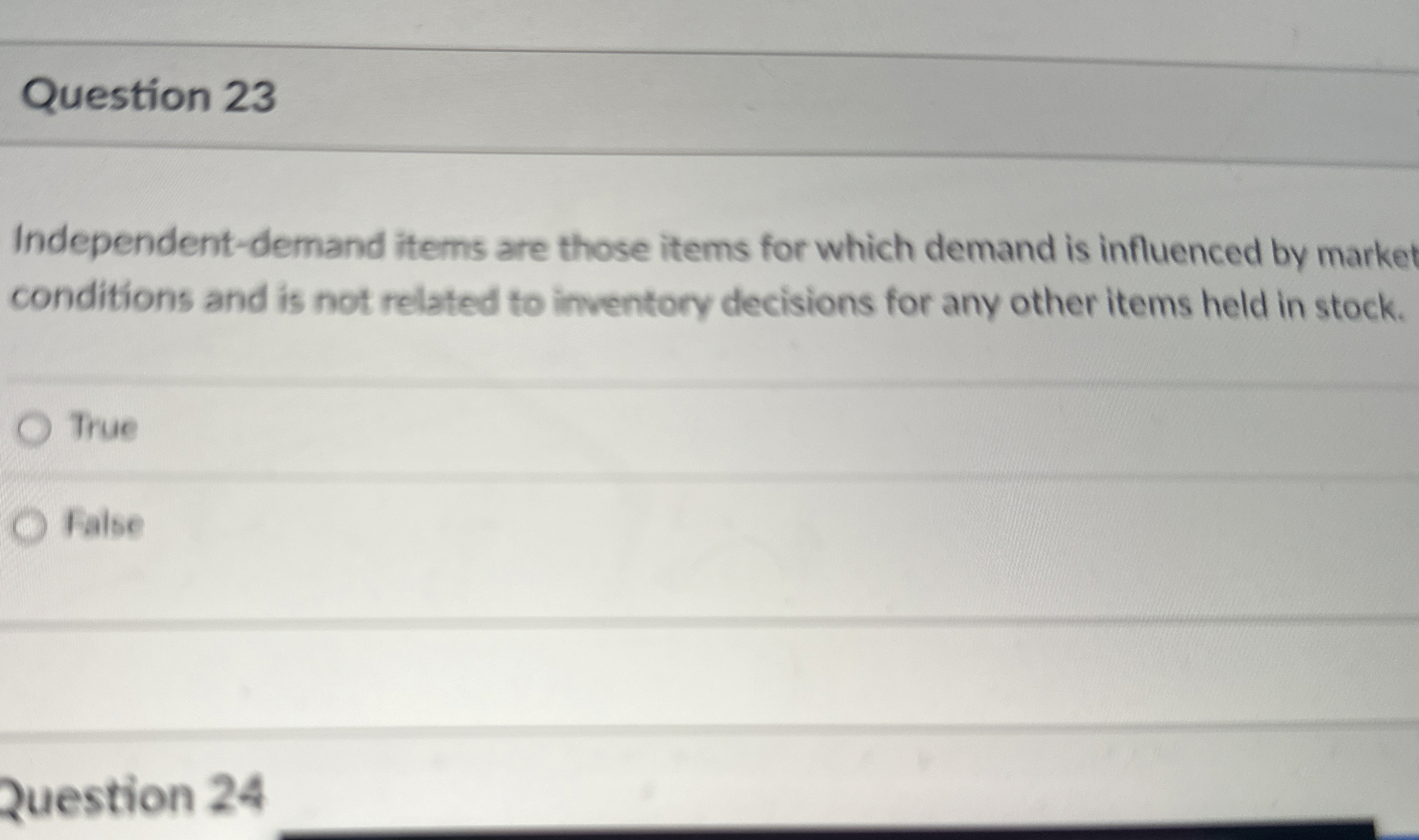  Question 23 Independent-demand items are those items for which demand is