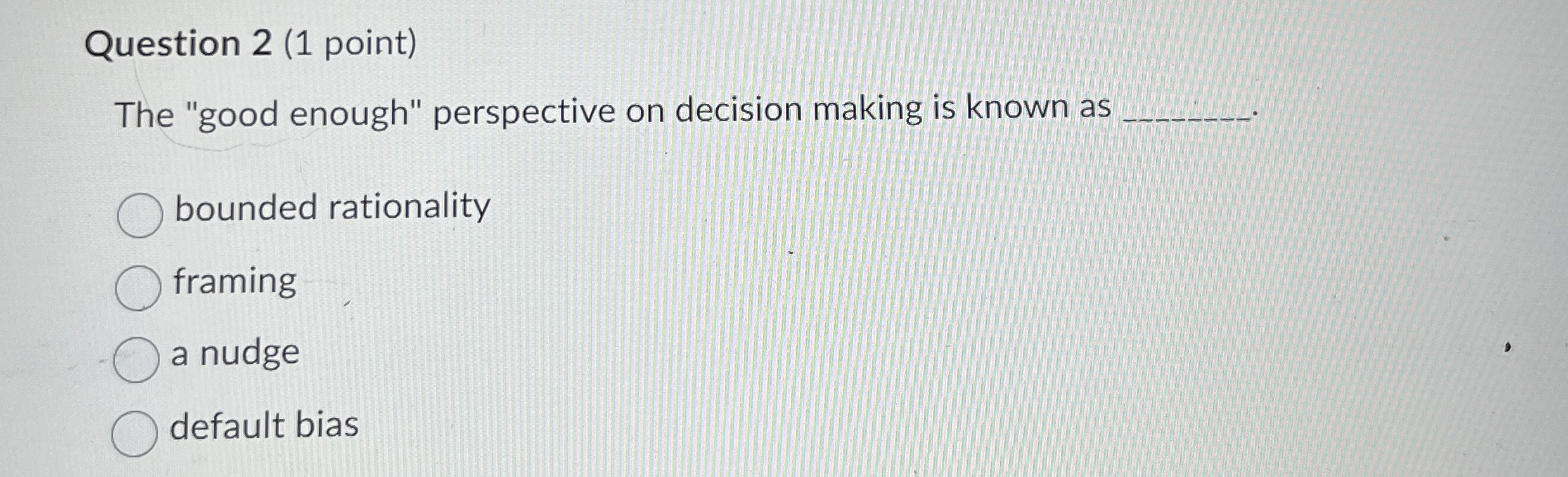  Question 2(1 point) The "good enough" perspective on decision making is