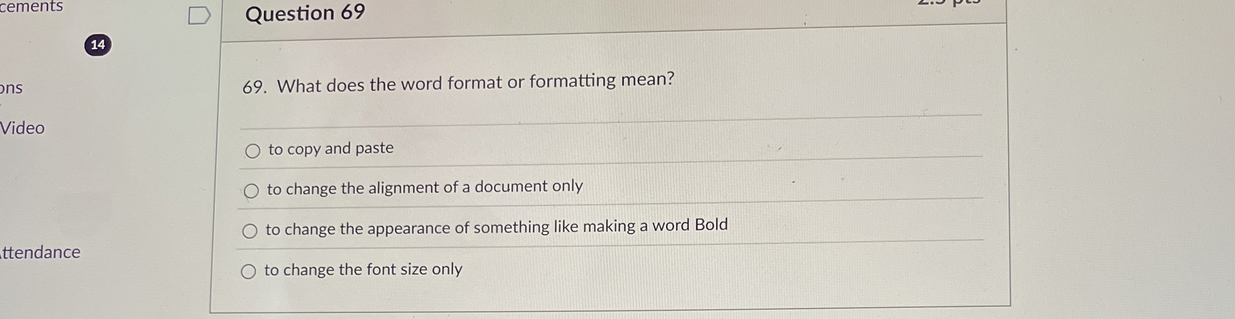  Question 69 What does the word format or formatting mean? to