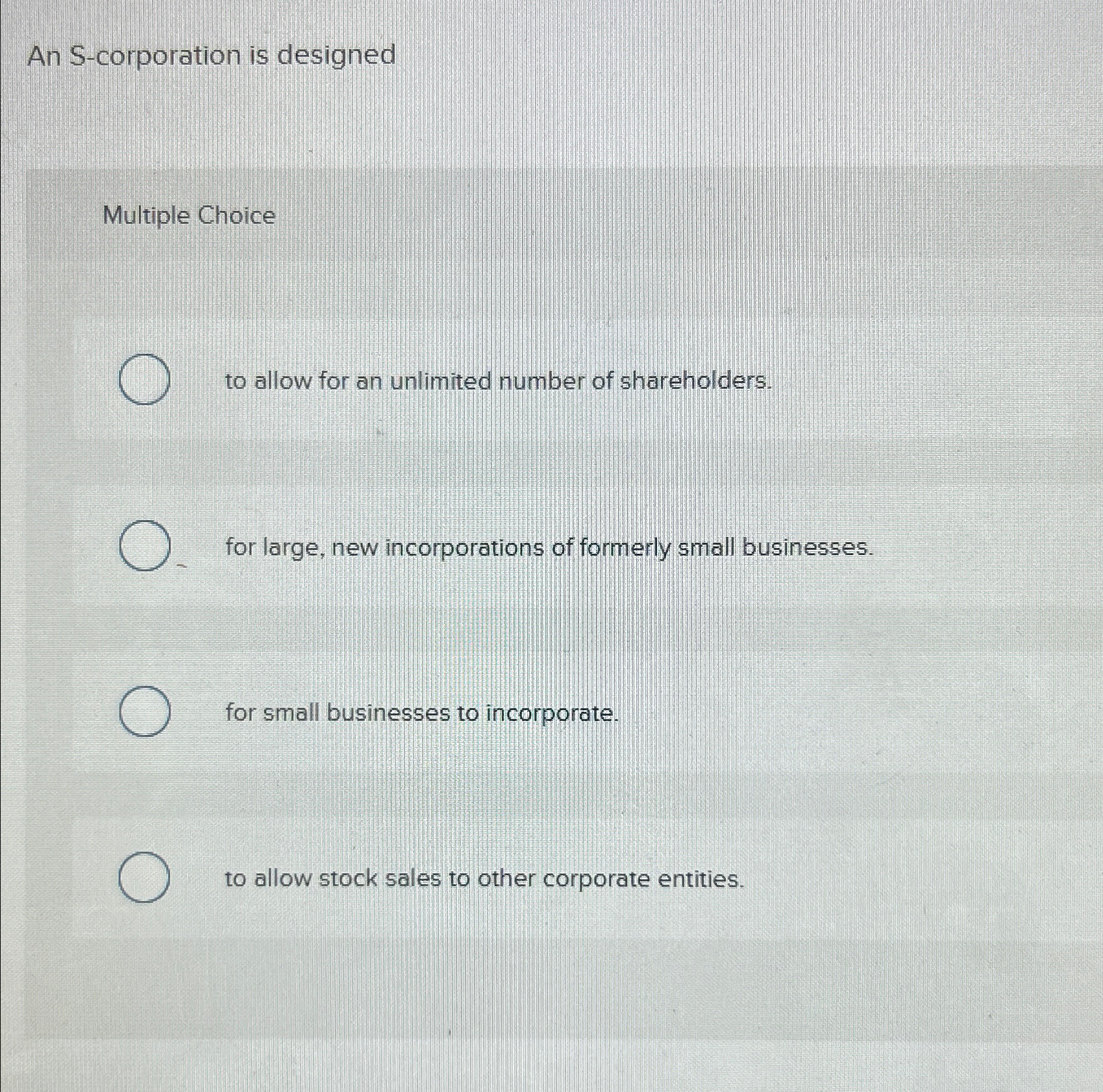  An S-corporation is designed Multiple Choice to allow for an unlimited