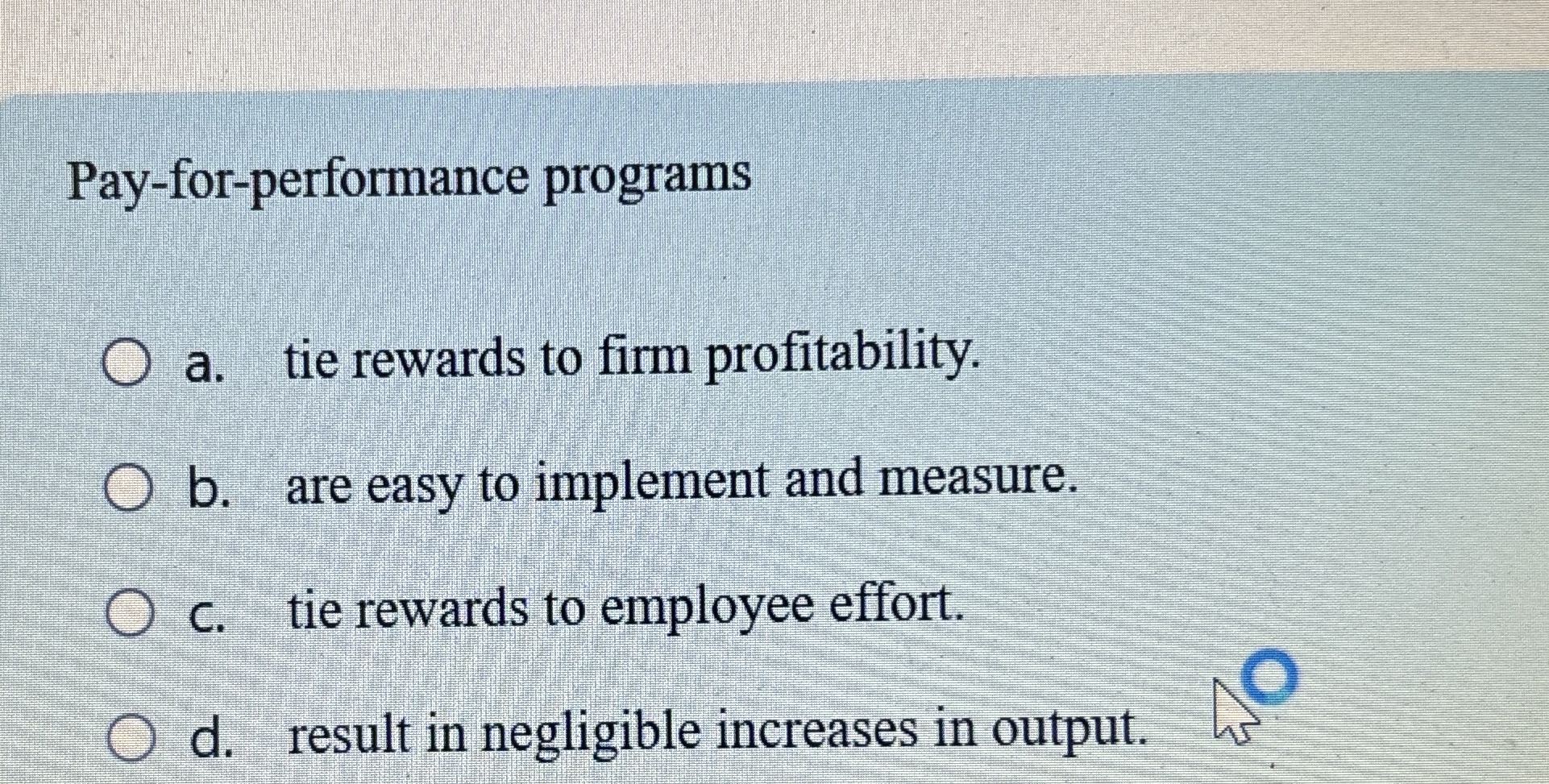  Pay-for-performance programs a. tie rewards to firm profitability. b. are easy