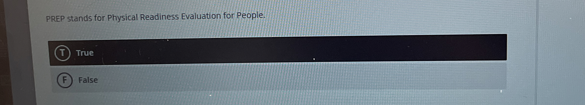  PREP stands for Physical Readiness Evaluation for People. (T) True False