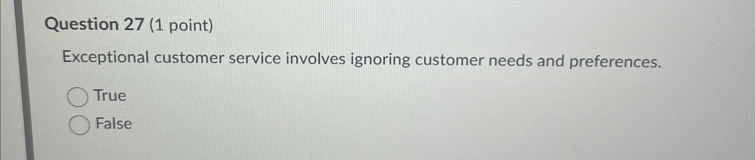  Question 27(1 point) Exceptional customer service involves ignoring customer needs and