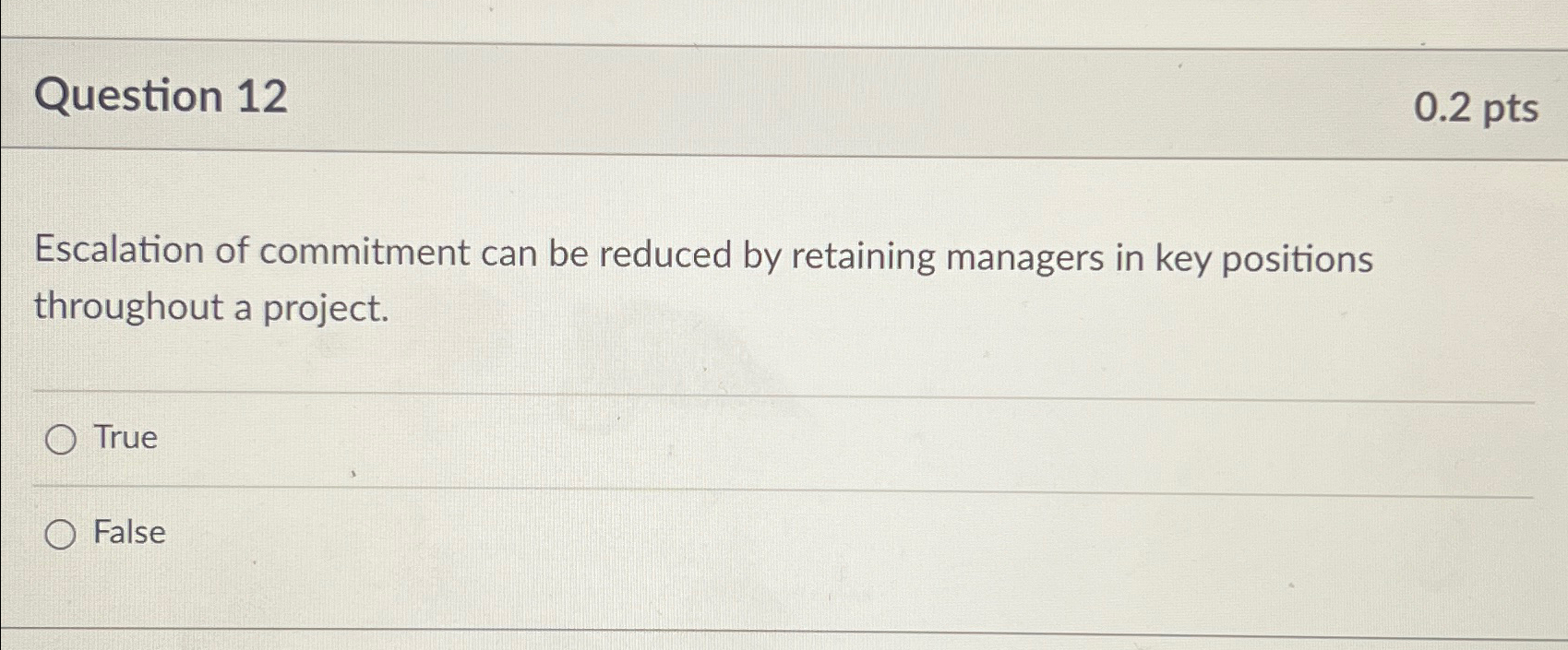  Question 12 0.2pts Escalation of commitment can be reduced by retaining
