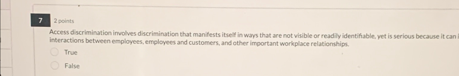  7.2 points Access discrimination involves discrimination that manifests itself in ways