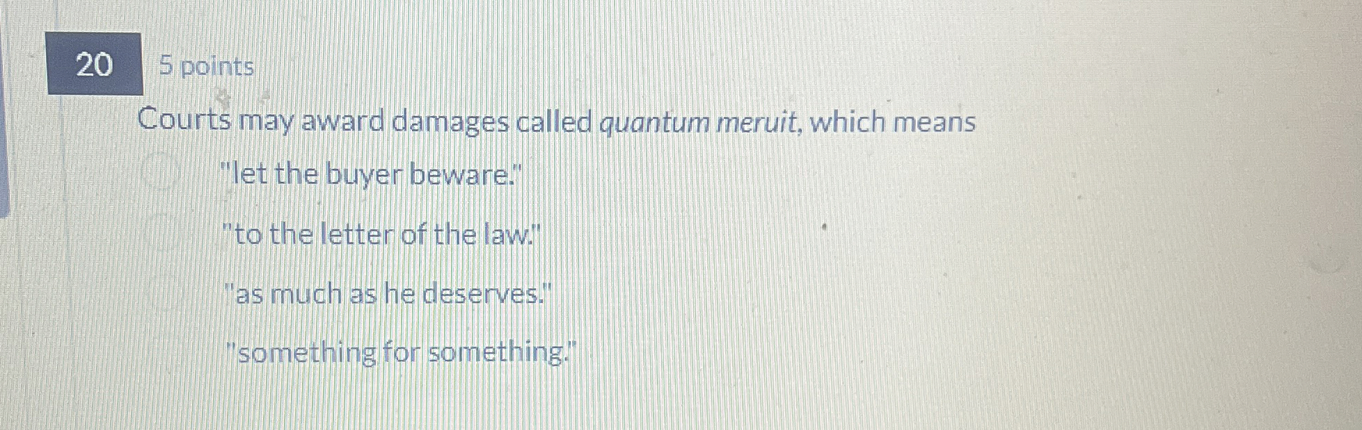  20 5 points Courts may award damages called quantum meruit, which