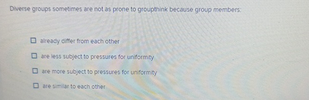  Diverse groups sometimes are not as prone to groupthink because group