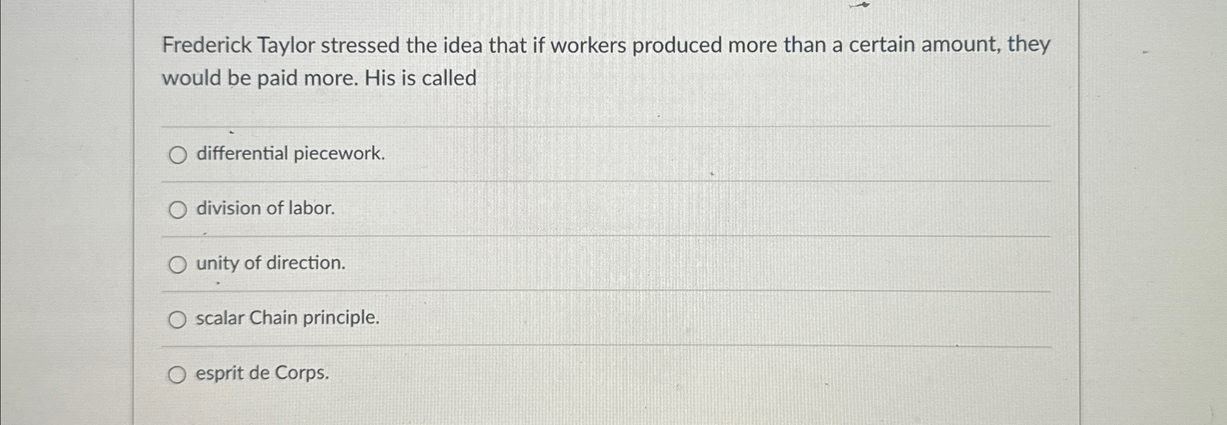  Frederick Taylor stressed the idea that if workers produced more than