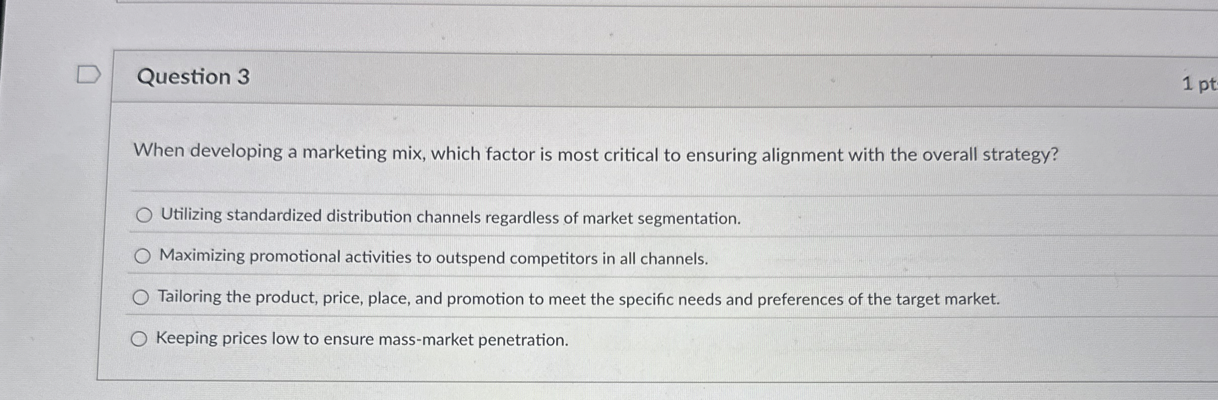 Question 3 When developing a marketing mix, which factor is most