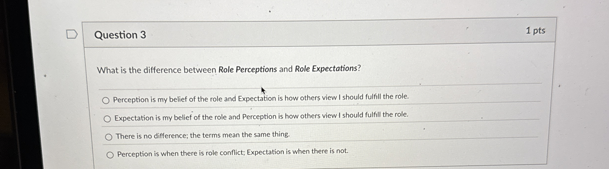  Question 3 1 pts What is the difference between Role Perceptions