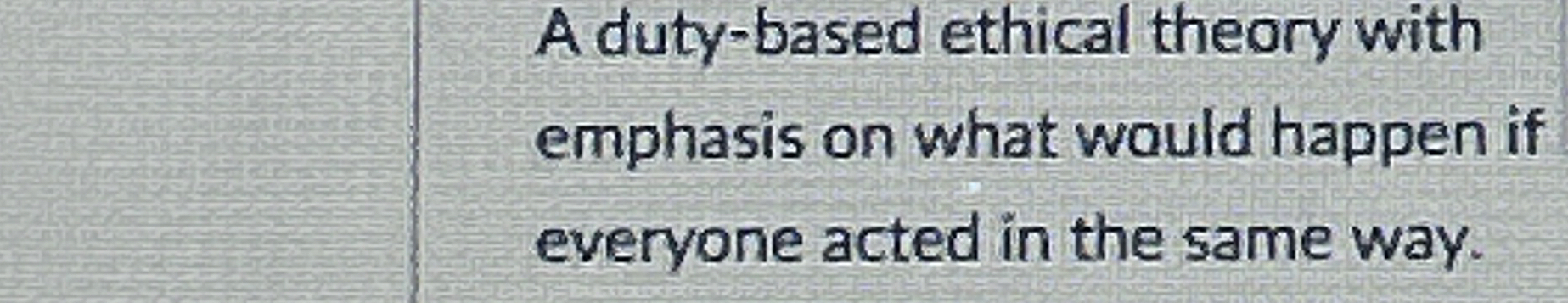  A duty-based ethical theory with emphasis on what would happen if
