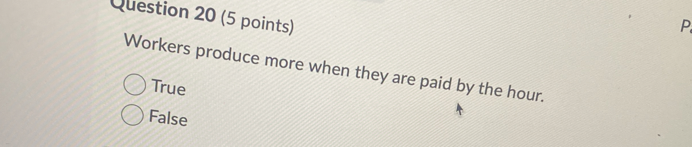  Question 20(5 points) Workers produce more when they are paid by