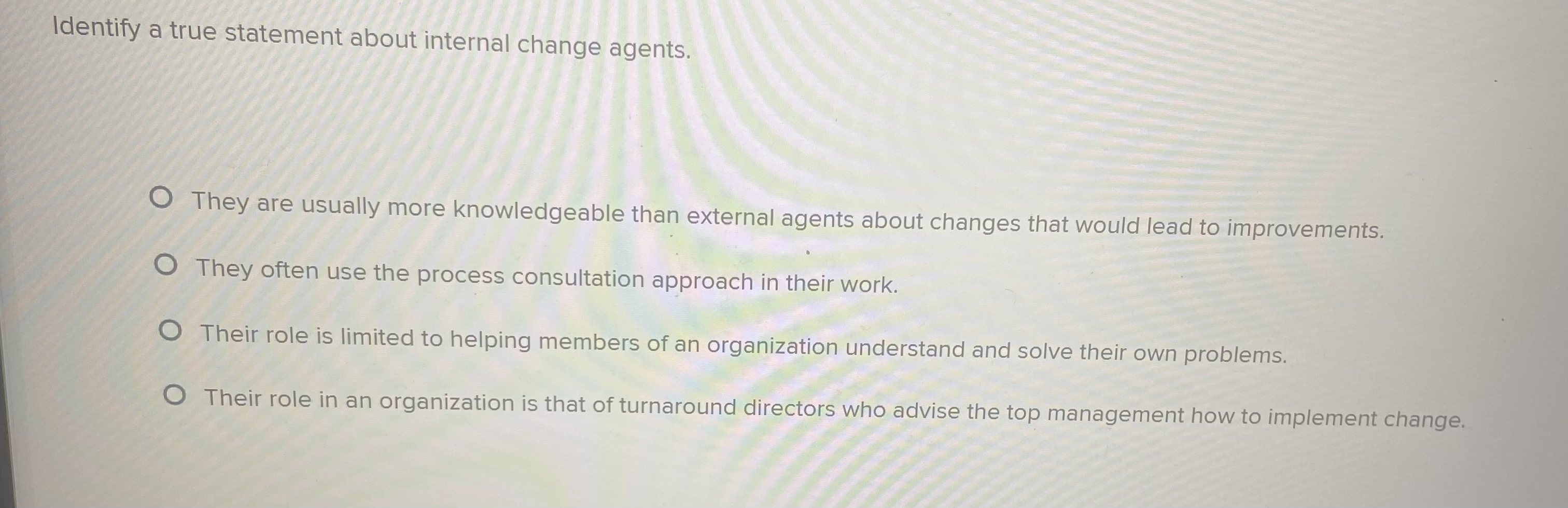  Identify a true statement about internal change agents. They are usually