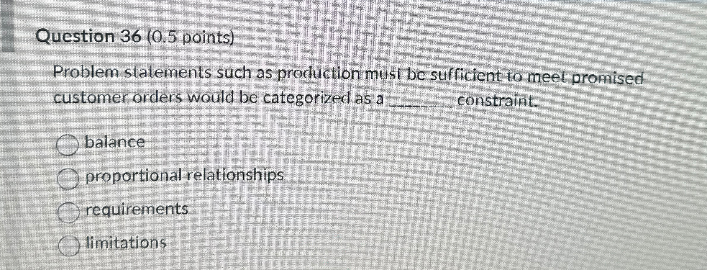  Question 36(0.5 points) Problem statements such as production must be sufficient