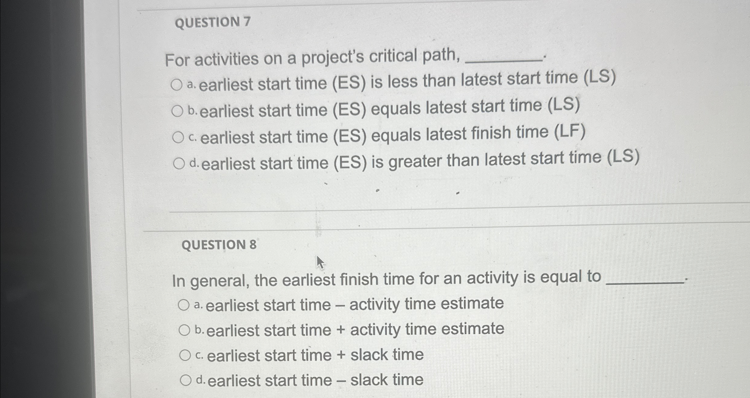  QUESTION 7 For activities on a project's critical path, a. earliest