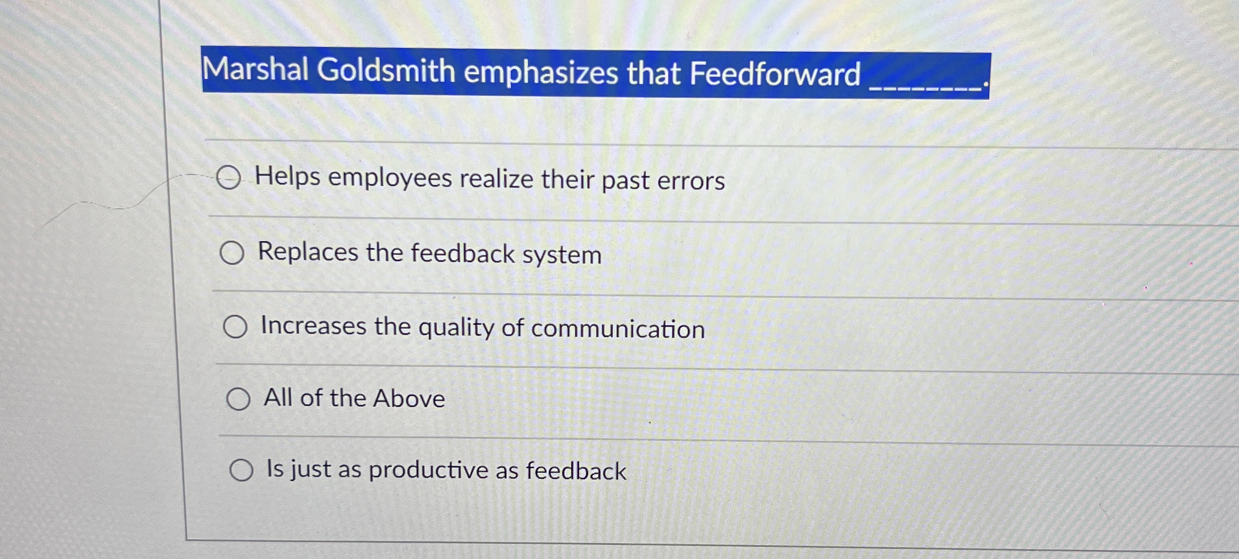  Marshal Goldsmith emphasizes that Feedforward q, Helps employees realize their past