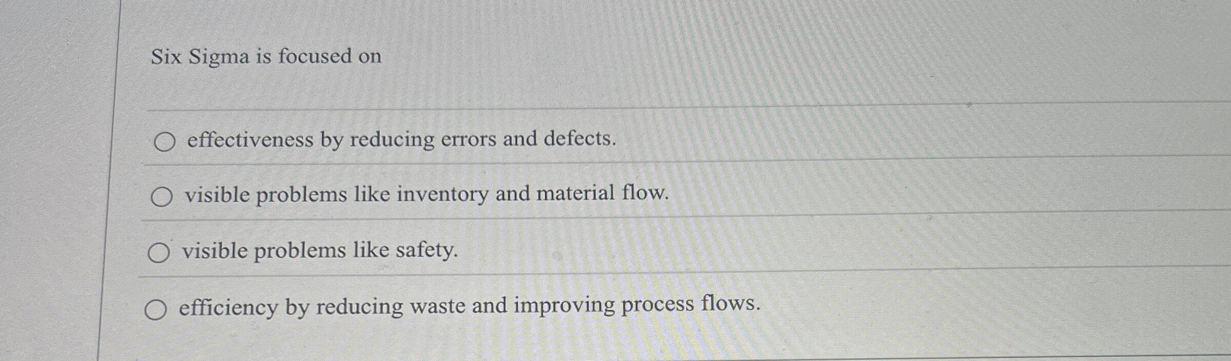  Six Sigma is focused on effectiveness by reducing errors and defects.