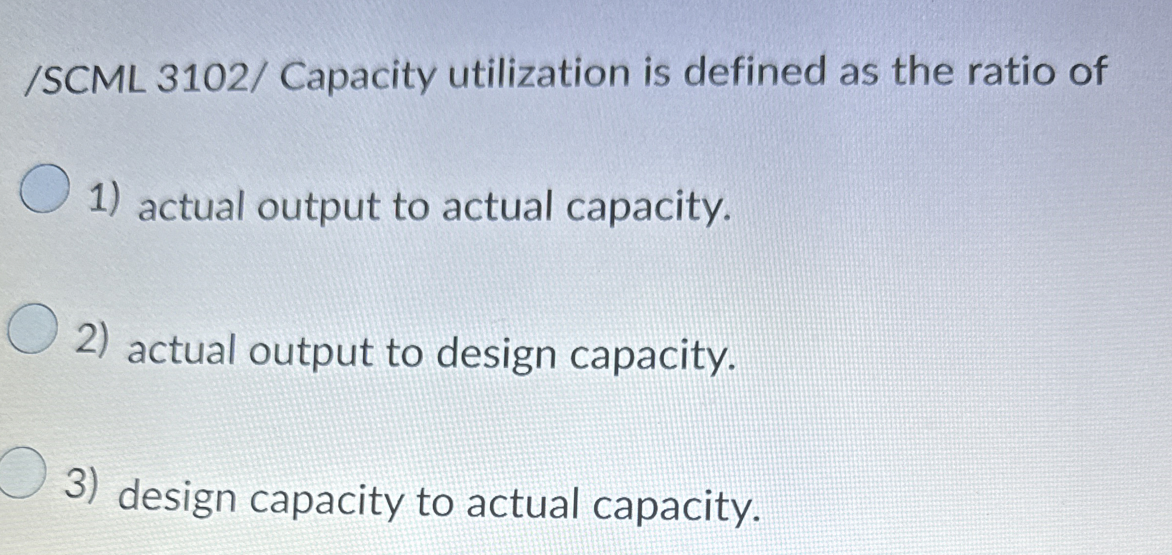  /SCML 3102/ Capacity utilization is defined as the ratio of actual