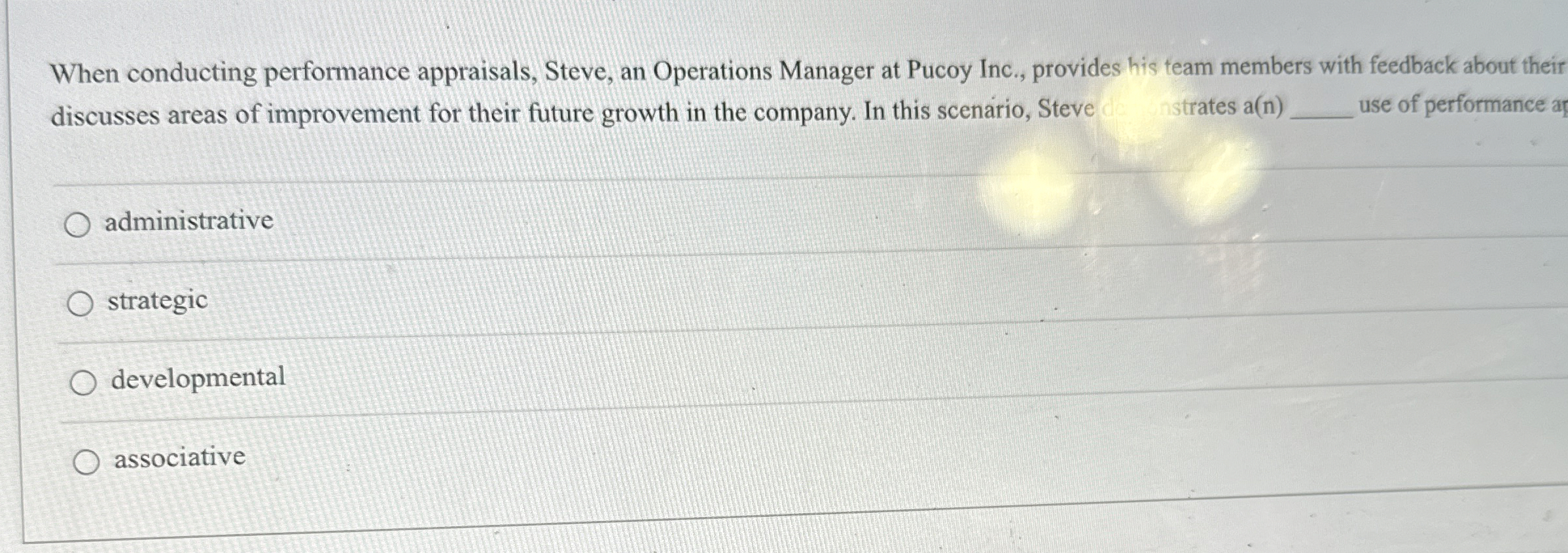  When conducting performance appraisals, Steve, an Operations Manager at Pucoy Inc.,