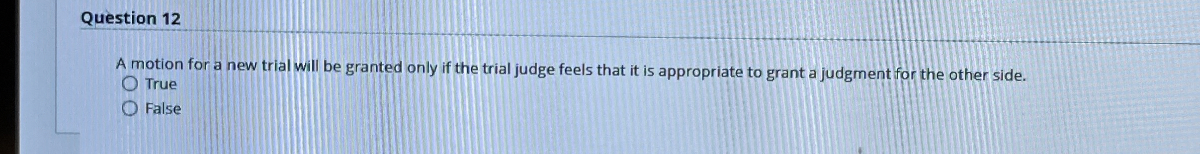  Question 12 A motion for a new trial will be granted