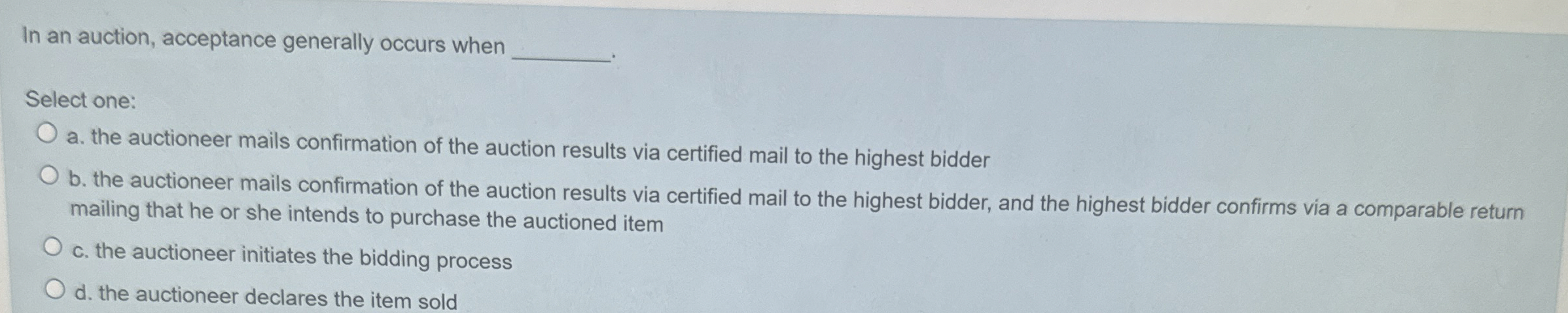  In an auction, acceptance generally occurs when Select one: a. the