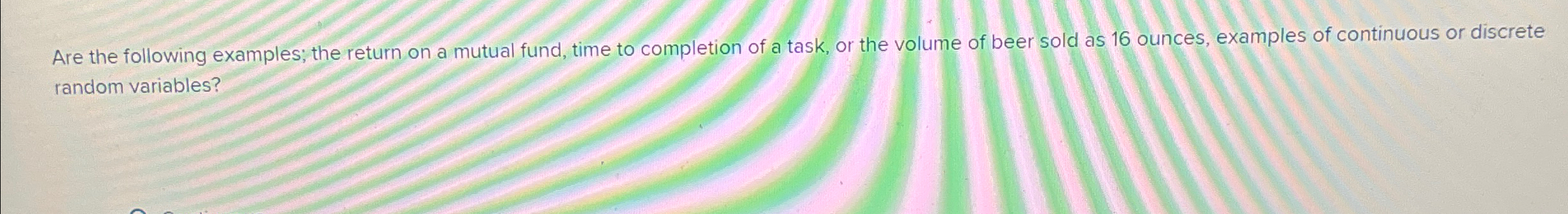  Are the following examples; the return on a mutual fund, time