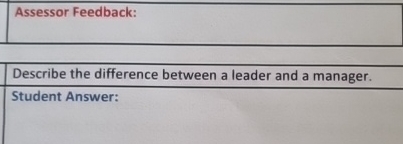  Assessor Feedback: Describe the difference between a leader and a manager.