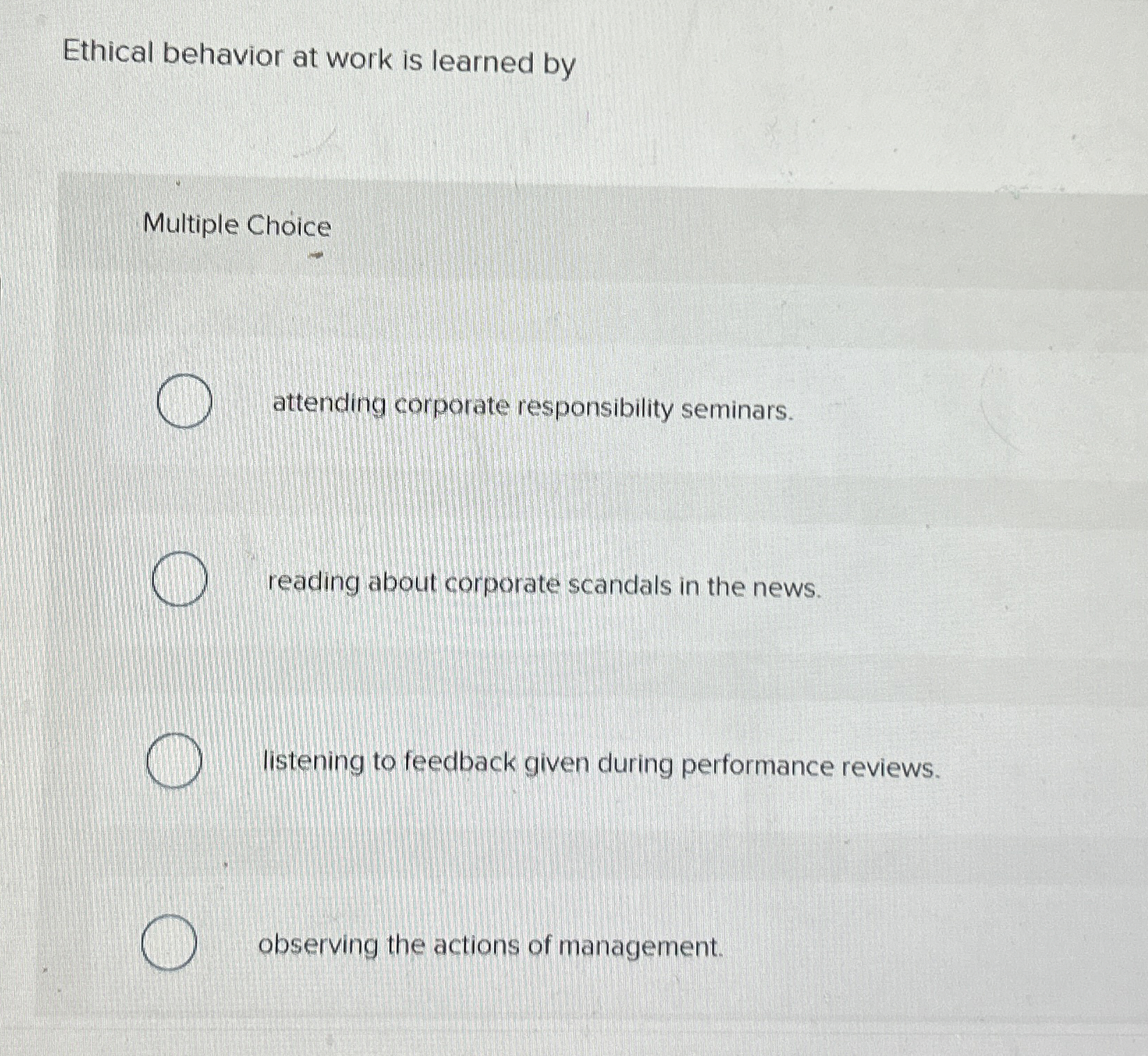  Ethical behavior at work is learned by Multiple Choice attending corporate