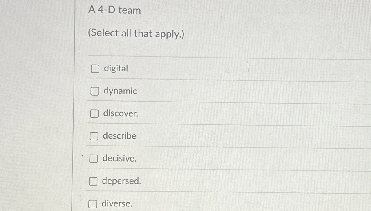  A 4-D team (Select all that apply.) digital dynamic discover. describe