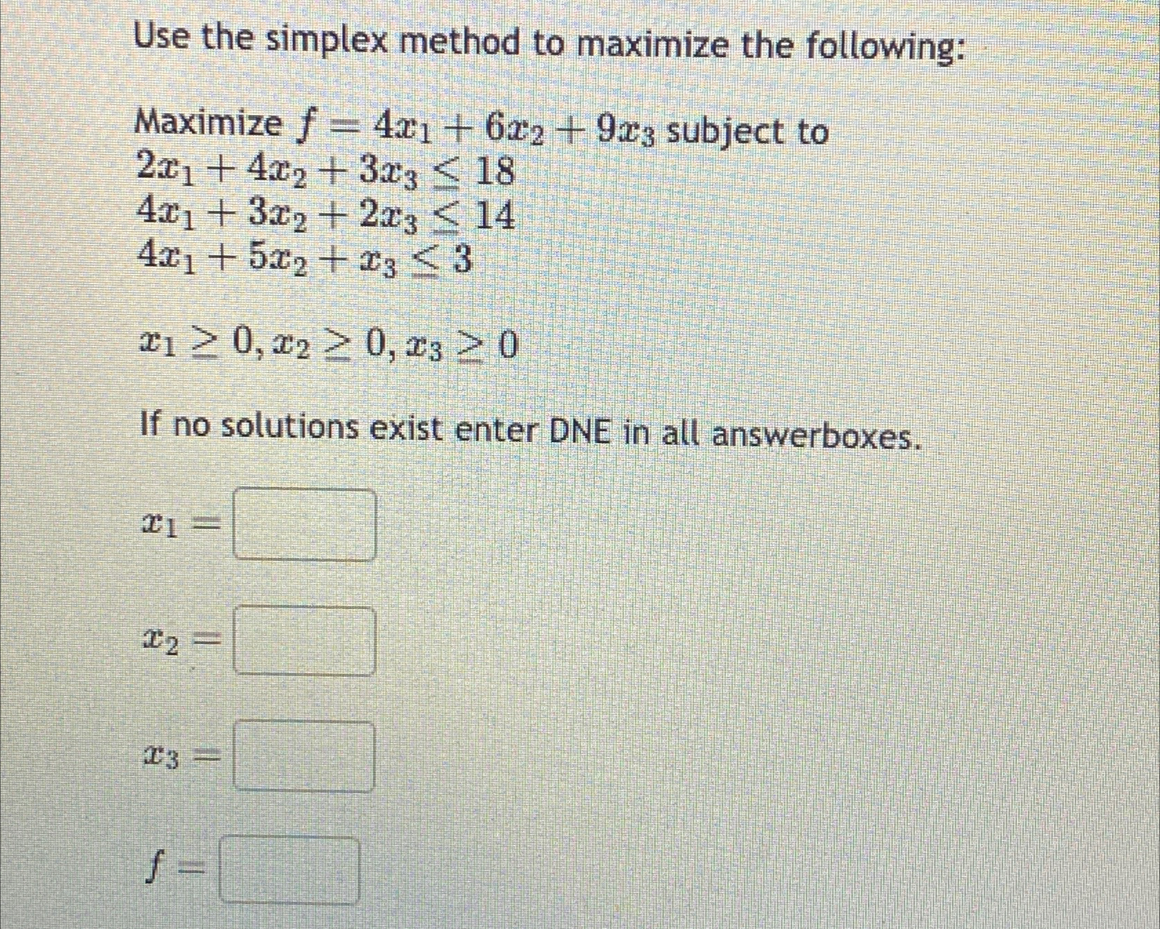  Use the simplex method to maximize the following: Maximize f=4x1+6x2+9x3 subject