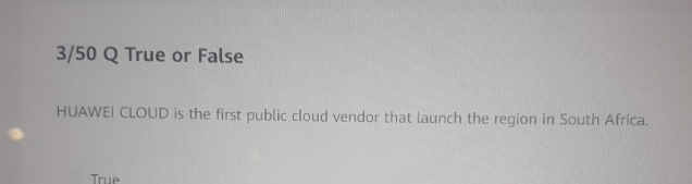  3/50 Q True or False HUAWEI CLOUD is the first public