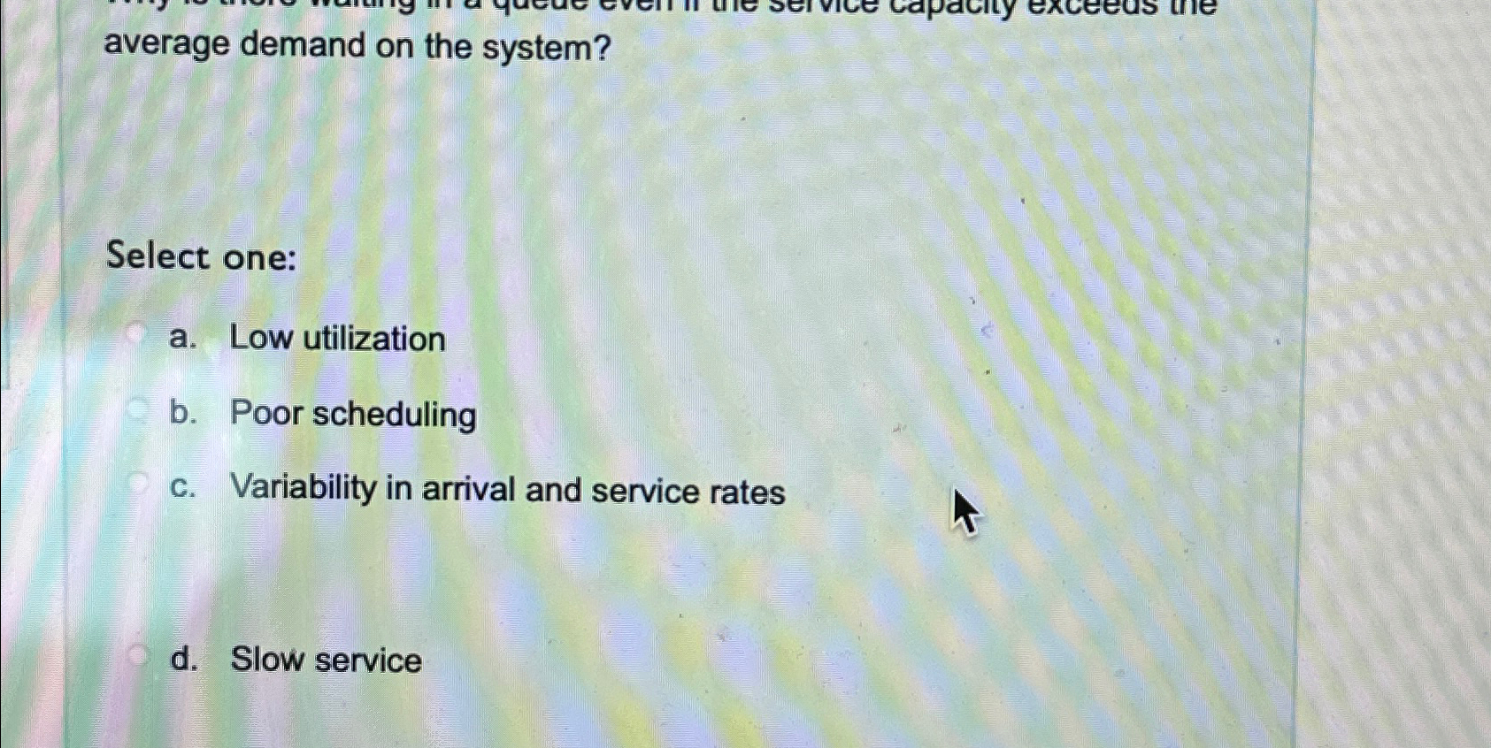  average demand on the system? Select one: a. Low utilization b.