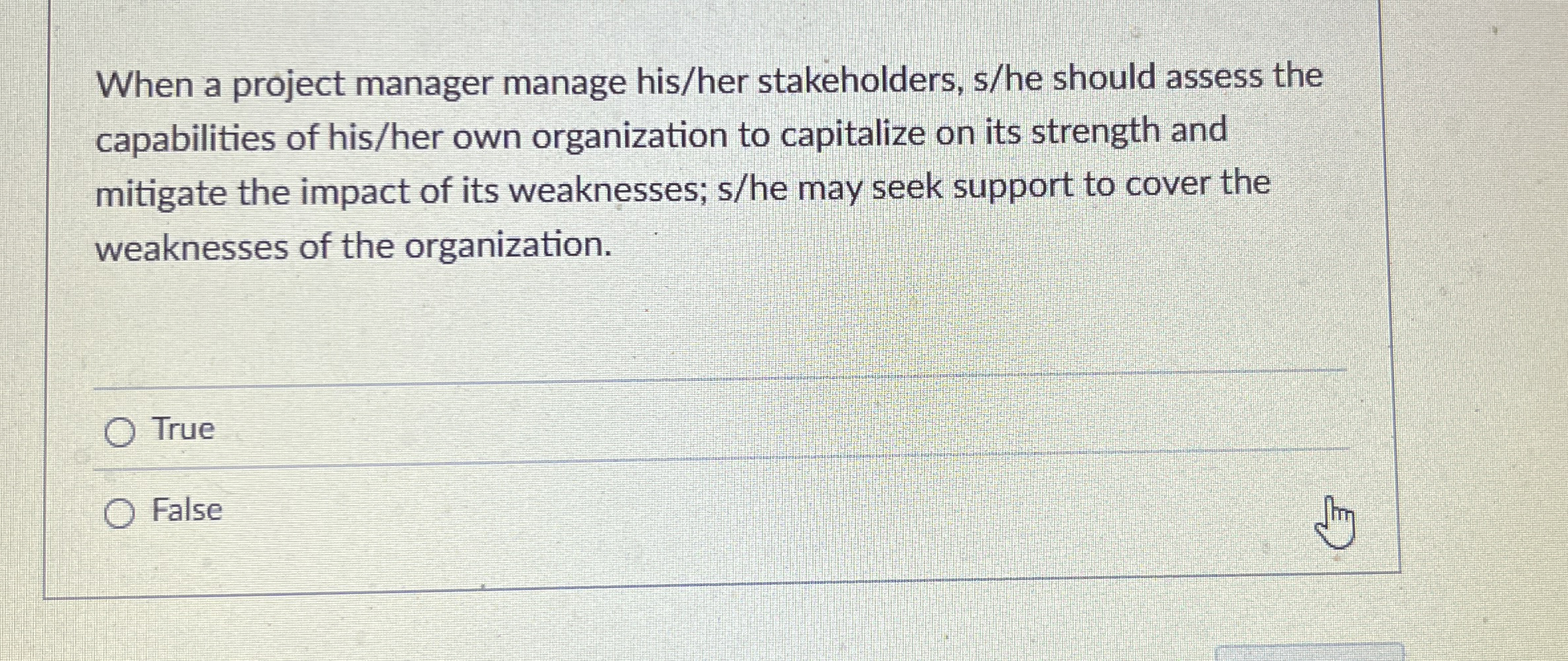  When a project manager manage his/her stakeholders, s/he should assess the