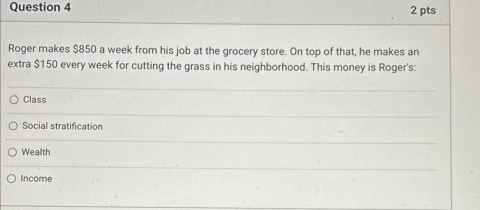  Question 4 2 pts Roger makes $850 a week from his
