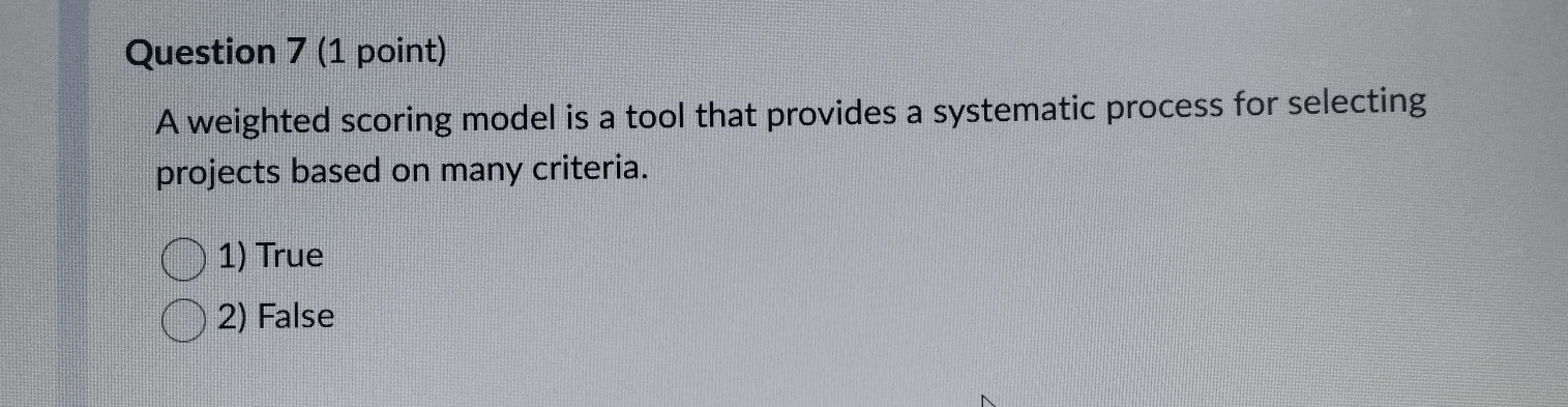  Question 7(1 point) A weighted scoring model is a tool that
