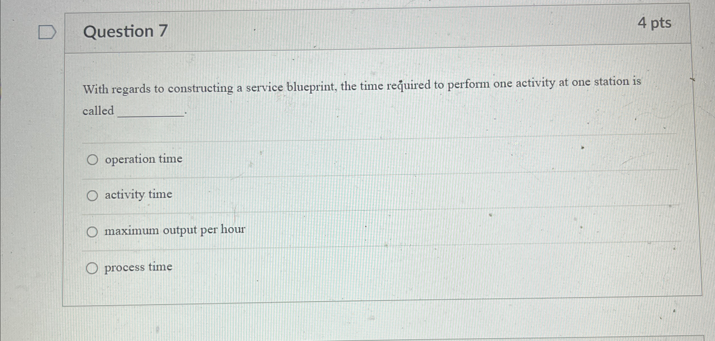  Question 7 4 pts With regards to constructing a service blueprint,