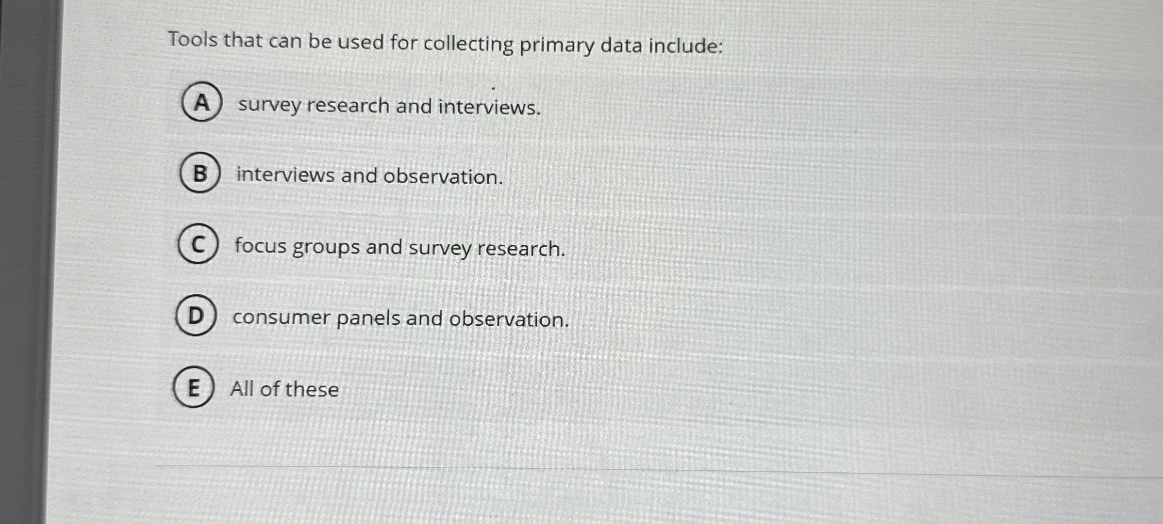  Tools that can be used for collecting primary data include: survey
