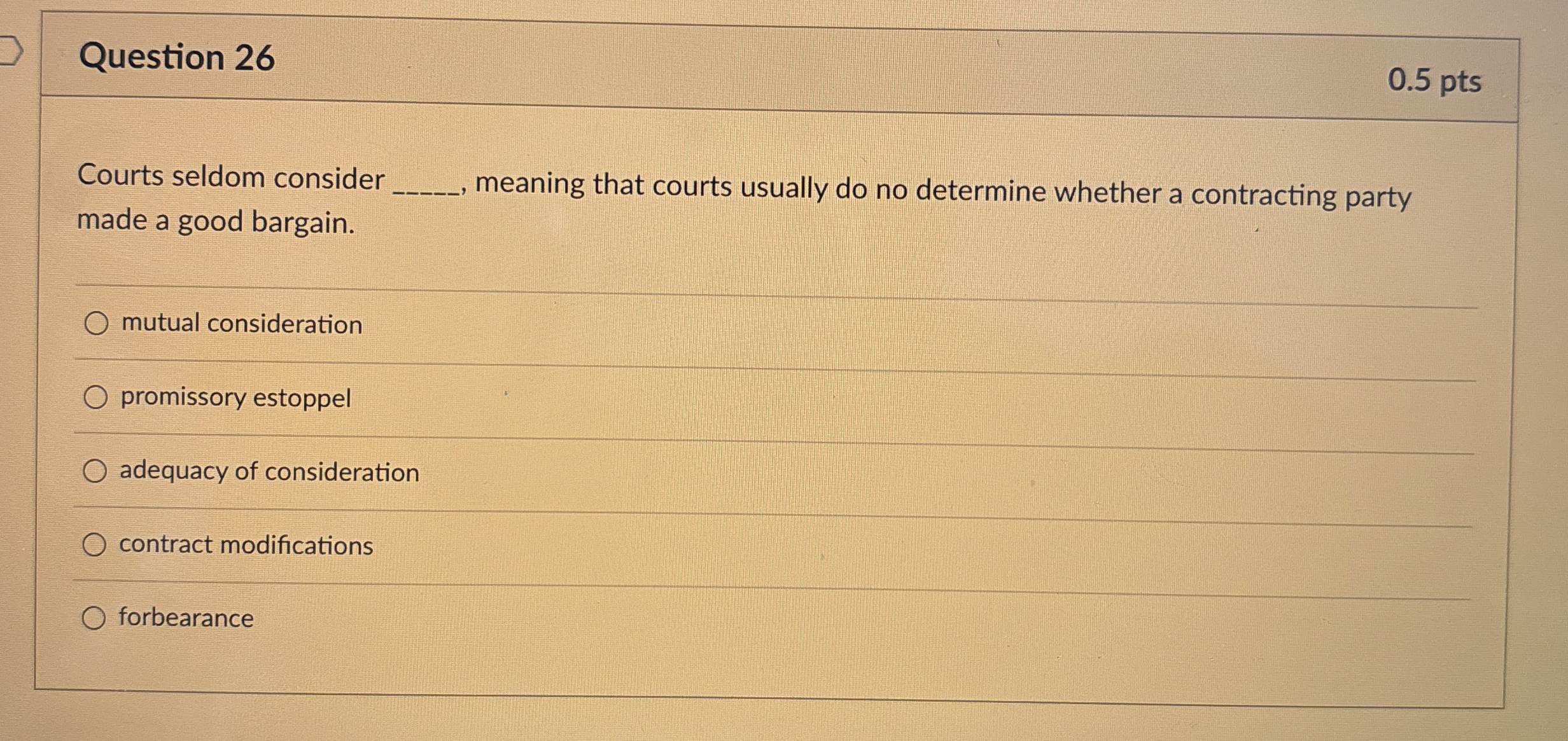  Question 26 0.5 pts Courts seldom consider made a good bargain.