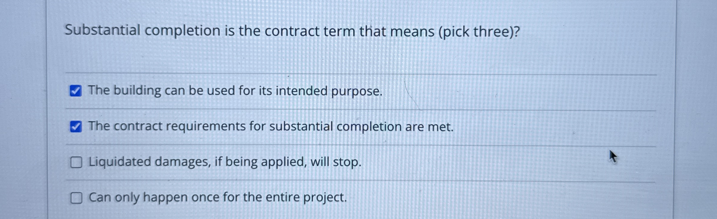  Substantial completion is the contract term that means (pick three)? The