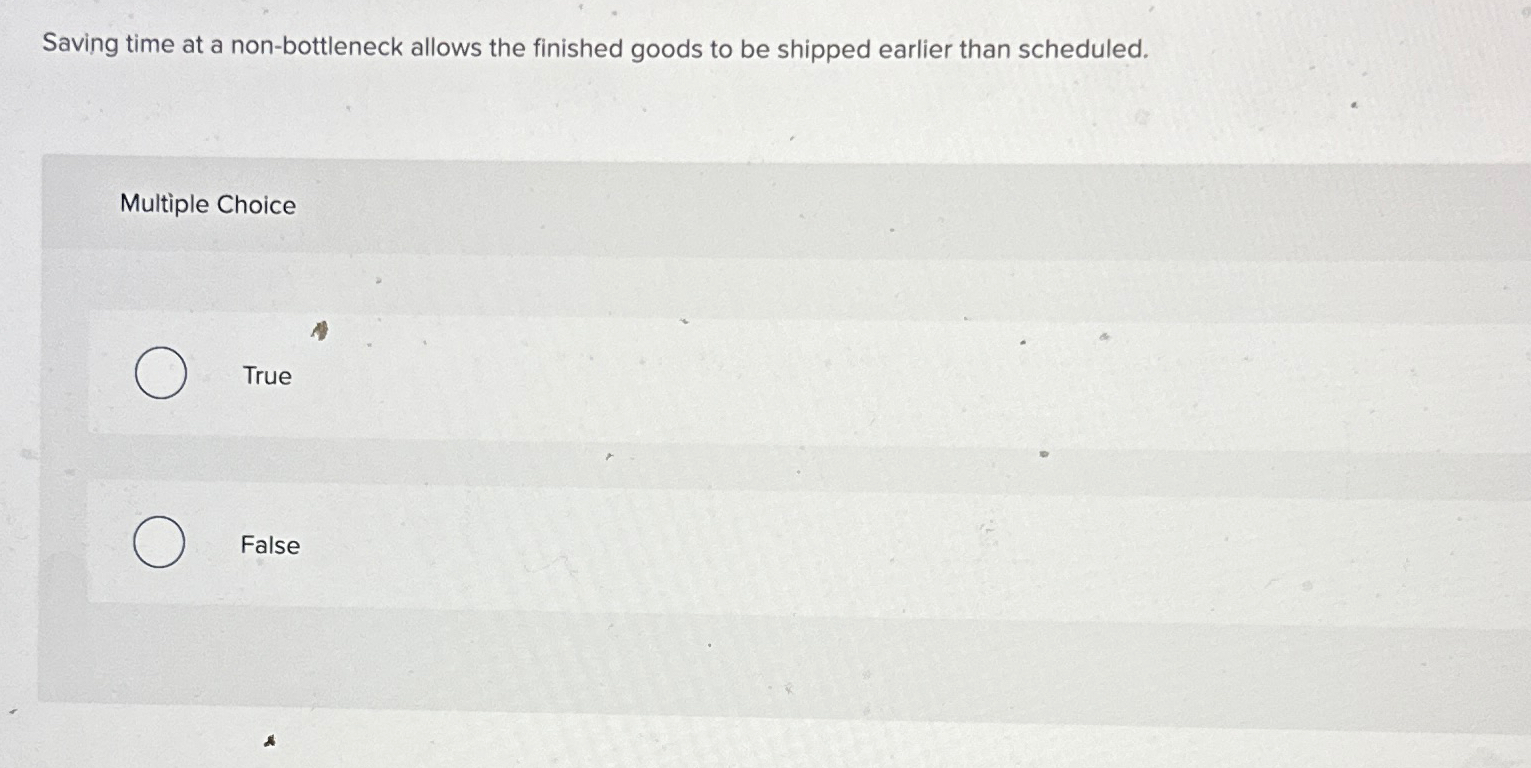  Saving time at a non-bottleneck allows the finished goods to be