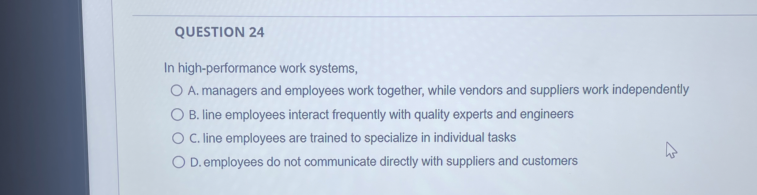  QUESTION 24 In high-performance work systems, A. managers and employees work