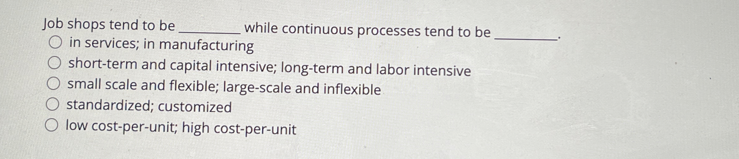  Job shops tend to be q, while continuous processes tend to