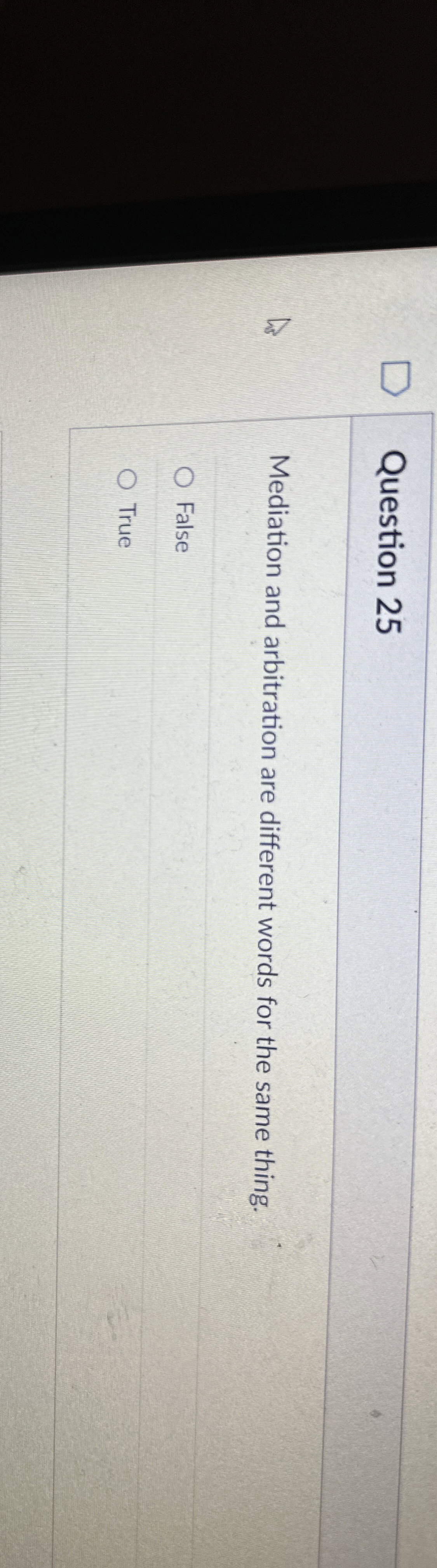  Question 25 Mediation and arbitration are different words for the same