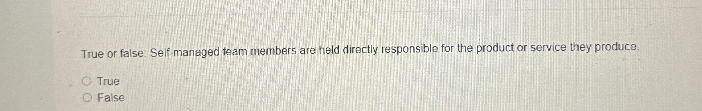  True or false: Self-managed team members are held directly responsible for